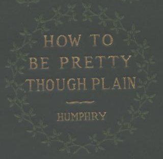 HOW TO BE PRETTY THOUGH PLAIN — 
                     Humphrey